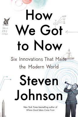 How We Got to Now: Six Innovations That Made the Modern World - Johnson, Steven