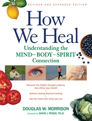 How We Heal, Revised and Expanded Edition: Understanding the Mind-Body-Spirit Connection - Morrison, Douglas W, and Pesek, David (Foreword by)