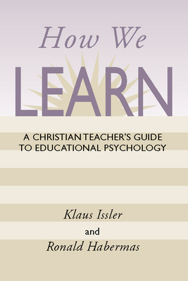 How We Learn: A Christian Teacher's Guide to Educational Psychology - Issler, Klaus, and Habermas, Ron