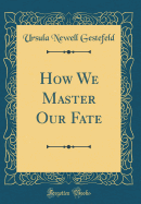 How We Master Our Fate (Classic Reprint)