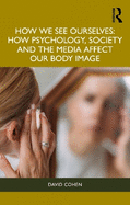 How We See Ourselves: How Psychology, Society and the Media Impact our Body Image