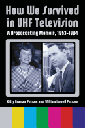 How We Survived in UHF Television: A Broadcasting Memoir, 1953-1984