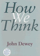 How We Think: A Restatement of the Relation of Reflective Thinking to the Educative Process - Dewey, John, and Greene, Maxine (Foreword by)