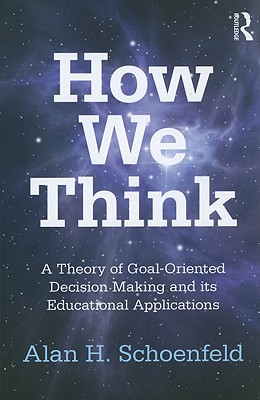 How We Think: A Theory of Goal-Oriented Decision Making and its Educational Applications - Schoenfeld, Alan H