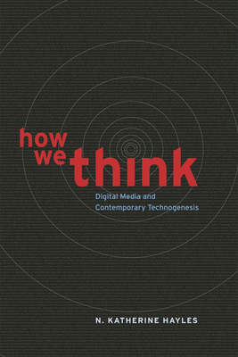 How We Think: Digital Media and Contemporary Technogenesis - Hayles, N Katherine