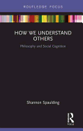 How We Understand Others: Philosophy and Social Cognition