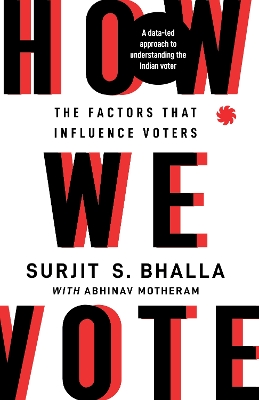 How We Vote: The Factors That Influence Voters - Bhalla, Surjit S, and Motheram, Abhinav