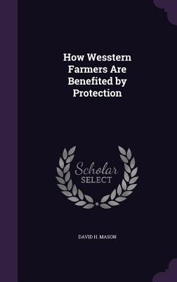 How Wesstern Farmers Are Benefited by Protection - Mason, David H