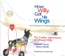 How Willy Got His Wings: The Continuing Adventures of Wheely Willy - Turner, Deborah, and Mohler, Diana