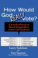 How Would God Really Vote: A Jewish Rebuttal to David Klinghoffer's Conservative Polemic
