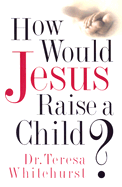 How Would Jesus Raise a Child?