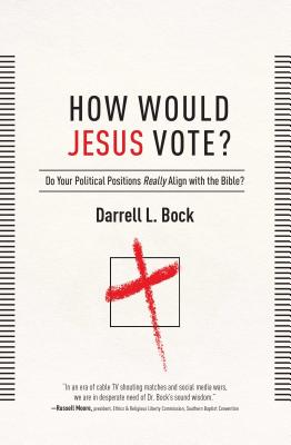 How Would Jesus Vote?: Do Your Political Views Really Align With The Bible? - Bock, Darrell L