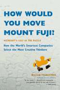 How Would You Move Mount Fuji?: Microsoft's Cult of the Puzzle -- How the World's Smartest Companies Select the Most Creative Thinkers