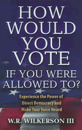 How Would You Vote If You Were Allowed To?: Experience the Power of Direct Democracy and Make Your Voice Heard