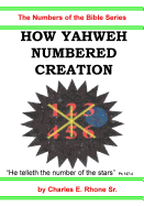 How Yahweh Numbered Creation: How Yahweh Numbered His Creation of the Heavens and the Earth