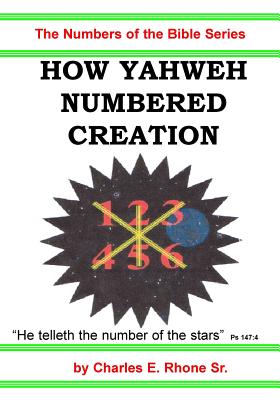 How Yahweh Numbered Creation: How Yahweh Numbered His Creation of the Heavens and the Earth - Rhone Sr, Charles E