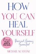 How You Can Heal Yourself: Letting Go of What's Holding You Back When You're Ready for Transformation