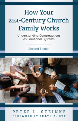 How Your 21st-Century Church Family Works: Understanding Congregations as Emotional Systems - Steinke, Peter L, and Steinke, Ren (Editor), and Ott, Emlyn A (Foreword by)