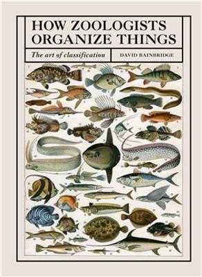How Zoologists Organize Things: The Art of Classification - Bainbridge, David