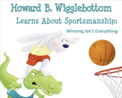 Howard B. Wigglebottom Learns about Sportsmanship: Winning Isn't Everything - Ana, Reverend, and Binkow, Howard