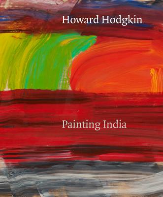Howard Hodgkin: Painting India - Clayton, Eleanor, and Jhaveri, Shanay (Contributions by), and Marle, Judy (Contributions by)