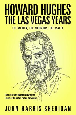 Howard Hughes: The Las Vegas Years: The Women, The Mormons, The Mafia - Sheridan, John Harris