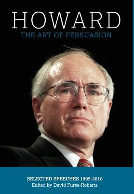 Howard: The Art of Persuasion : Selected Speeches 1995-2016 - Furse-Roberts, David (Editor), and Howard, John