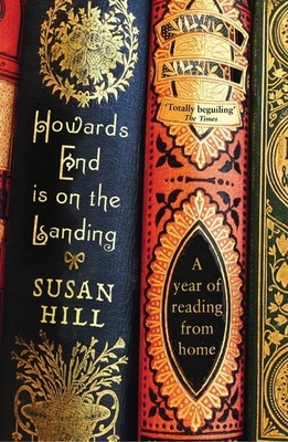Howards End Is on the Landing: A Year of Reading from Home - Hill, Susan