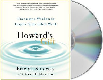 Howard's Gift: Uncommon Wisdom to Inspire Your Life's Work - Sinoway, Eric C, and Dufris, William (Read by), and Meadow, Merrill