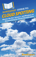 HowExpert Guide to Cloud Spotting: Master the Art, Science, and Wonders of Skywatching for Cloud Identification