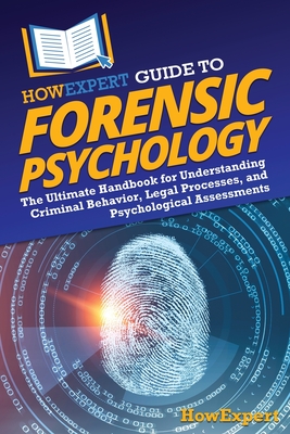 HowExpert Guide to Forensic Psychology: The Ultimate Handbook for Understanding Criminal Behavior, Legal Processes, and Psychological Assessments - Howexpert