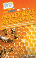 HowExpert Guide to Honey Bees & Beekeeping: 101 Fun Facts About Honey Bees, Setting Up Your Own Apiary, and Managing Beekeeping as a Hobby