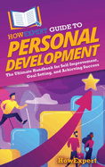 HowExpert Guide to Personal Development: The Ultimate Handbook for Self-Improvement, Goal Setting, and Achieving Success