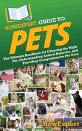 HowExpert Guide to Pets: The Ultimate Handbook for Choosing the Right Pet, Understanding Animal Behavior, and Providing Comprehensive Pet Care