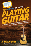 HowExpert Guide to Playing Guitar: 101+ Tips to Choosing, Maintaining, and Learning How to Play the Guitar for Beginners