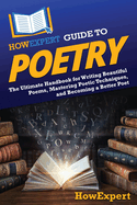 HowExpert Guide to Poetry: The Ultimate Handbook for Writing Beautiful Poems, Mastering Poetic Techniques, and Becoming a Better Poet