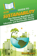 HowExpert Guide to Sustainability: The Ultimate Handbook for Eco-Friendly Tips, Green Lifestyle, and Sustainable Living