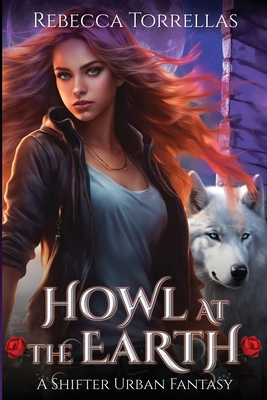 Howl at the Earth: An Urban Fantasy Shifter Thriller - Torrellas, Rebecca