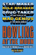 Howling at the Moon: Star-Maker. Rule-Breaker. Drug Taker. the True Story of the Mad Genius of the Music World.