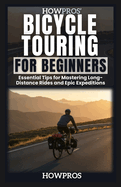 HowPros Bicycle Touring for Beginners: Essential Tips for Mastering Long-Distance Rides and Epic Expeditions