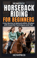 HowPros' Horseback Riding for Beginners: From Novice to Natural within 30 days with Essential Techniques and Tips