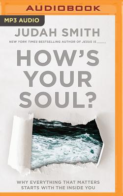 How's Your Soul?: Why Everything That Matters Starts with the Inside You - Smith, Judah (Read by)