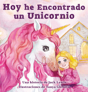 Hoy he Encontrado un Unicornio: Un mgico cuento infantil sobre la amistad y el poder de la imaginaci?n