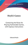 Hoyle's Games: Containing the Rules for Playing Fashionable Games, with Copious Instructions