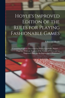 Hoyle's Improved Edition of the Rules for Playing Fashionable Games: Containing Copious Directions for Whist, Quadrille, Piquet ... Together With an Analysis of the Game of Chess and an Engraved Plate for the Instruction of Beginners - Hoyle, Edmond