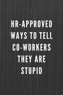 HR-Approved Ways To Tell Co-Workers They Are Stupid: Funny Gift for Coworkers & Friends - Blank Work Journal with Sarcastic Office Humour Quote for Women & Men Colleagues - Adult Gift for Secret Santa, Birthday, Anniversary, Retirement or Leaving