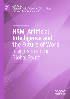 Hrm, Artificial Intelligence and the Future of Work: Insights from the Global South - Adekoya, Olatunji David (Editor), and Mordi, Chima (Editor), and Ajonbadi, Hakeem Adeniyi (Editor)