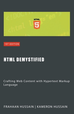 HTML Demystified: Crafting Web Content with Hypertext Markup Language - Hussain, Kameron, and Hussain, Frahaan