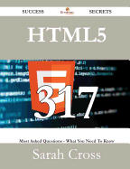 Html5 317 Success Secrets - 317 Most Asked Questions on Html5 - What You Need to Know