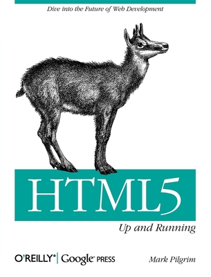 Html5: Up and Running: Dive Into the Future of Web Development - Pilgrim, Mark